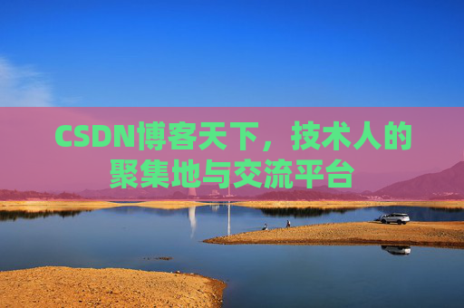CSDN博客天下,技术人的聚集地与交流平台